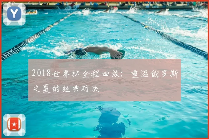 2018世界杯全程回放：重温俄罗斯之夏的经典对决